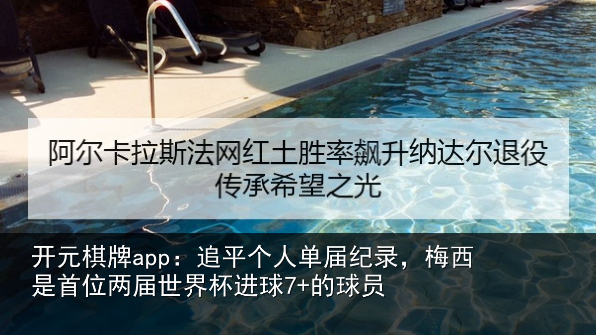开元棋牌app：追平个人单届纪录，梅西是首位两届世界杯进球7+的球员